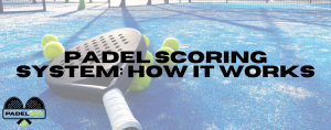 Padel Scoring System: How It Works