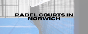 Read more about the article Padel Courts in Norwich