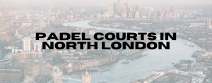 Read more about the article Padel Courts in North London