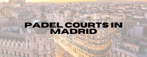 Read more about the article Padel Courts in Madrid